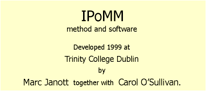 IPoMM method and software Developed 1999 at Trinity College Dublin by Marc Janott together with Carol O'Sullivan.